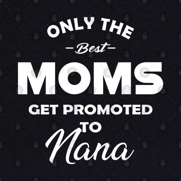 Nana - Only the best moms get promoted to nana by KC Happy Shop